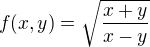 $f(x,y) = \sqrt{\frac{x+y}{x-y}}$