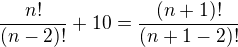 $\frac{n!}{(n-2)!}+10=\frac{(n+1)!}{(n+1-2)!}$
