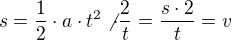 $s=\frac{1}{2}\cdot a\cdot t^{2}\not \cdot \frac{2}{t}=\frac{s\cdot 2}{t}=v$