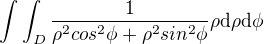$\int\int_{D}\frac{1}{\rho^2cos^2\phi+\rho^2sin^2\phi }\rho\mathrm d\rho \mathrm d\phi$