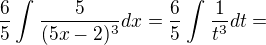 $\frac{6}{5}\int_{}^{}\frac{5}{(5x-2)^{3}}dx=\frac{6}{5}\int_{}^{}\frac{1}{t^{3}}dt=$
