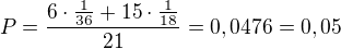 $P=\frac{6\cdot \frac{1}{36}+15\cdot \frac{1}{18}}{21}=0,0476=0,05$