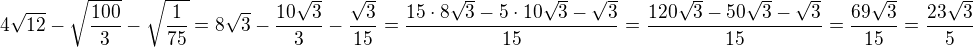 $4\sqrt{12}-\sqrt{\frac{100}{3}}-\sqrt{\frac{1}{75}}=8\sqrt{3}-\frac{10\sqrt{3}}{3}-\frac{\sqrt{3}}{15}=\frac{15\cdot 8\sqrt{3}-5\cdot 10\sqrt{3}-\sqrt{3}}{15}=\frac{120\sqrt{3}-50\sqrt{3}-\sqrt{3}}{15}=\frac{69\sqrt{3}}{15}=\frac{23\sqrt{3}}{5}$
