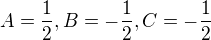 $A = \frac {1}{2} , B = - \frac {1}{2}, C =- \frac {1}{2}$