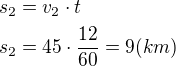 $s_2=v_2\cdot t\nls_2=45\cdot \frac{12}{60}=9(km)$