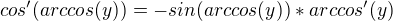 ${cos'(arccos(y))}={-sin(arccos(y))*arccos'(y)}$