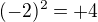 $(-2)^2 = +4$