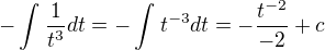 $-\int_{}^{}\frac{1}{t^{3}}dt=-\int_{}^{}t^{-3}dt=-\frac{t^{-2}}{-2}+c$