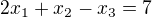 $2x_{1} + x_{2} - x_{3} = 7$