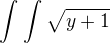 $\int_{}^{}\int_{}^{}\sqrt{y+1}$