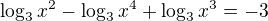 $\log_{3} x^2 - \log_{3} x^4+ \log_{3} x^3 = -3$