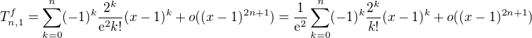 $T^{f}_{n,1}=\sum_{k=0}^{n}(-1)^k\frac{2^k}{\mathrm{e}^{2}k!}(x-1)^k+o((x-1)^{2n+1})=\frac{1}{\mathrm{e}^{2}}\sum_{k=0}^{n}(-1)^k\frac{2^k}{k!}(x-1)^k+o((x-1)^{2n+1})$