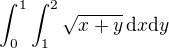 $\int_0^1 \int_1 ^2 \sqrt{x + y}\,\mathrm{d}x\mathrm{d}y$