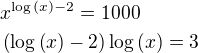 $x^{\log{\left(x\right)}-2}=1000\nl \left(\log{\left(x\right)}-2\right)\log{\left(x\right)}=3$