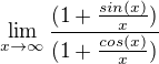 $\lim_{x\to\infty }\frac{(1+\frac{sin(x)}{x})}{(1+\frac{cos(x)}{x})}$