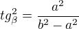 $tg_{\beta }^{2}=\frac{a^{2}}{b^{2}-a^{2}}$