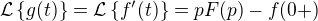 $\mathcal{L}\{ g(t)\}=\mathcal{L}\{ f^{\prime}(t)\}=pF(p)-f(0+)$