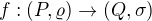 $f:(P,\varrho) \rightarrow (Q,\sigma)$