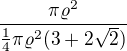 $\frac{\pi \varrho ^{2}}{\frac{1}{4}\pi \varrho ^{2}(3+2\sqrt{2})}$