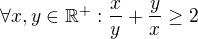 $\forall x, y \in \mathbb{R}^+: \frac xy + \frac yx \geq 2$