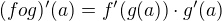 $(fog)'(a) = f'(g(a))\cdot g'(a)$
