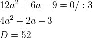 $12a^{2}+6a-9=0 /:3 \nl 4a^{2}+2a-3\nl D=52$