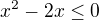$x^{2}-2x\le 0$