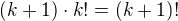 $(k+1)\cdot k! = (k+1)!$