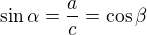 $\sin \alpha= \frac{a}{c} = \cos \beta $