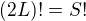 $(2L)!=S!$