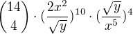 ${14\choose4}\cdot(\frac{2x^2}{\sqrt{y}})^{10}\cdot(\frac{\sqrt{y}}{x^5})^4$