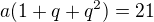 $a(1+q+q^2)=21$