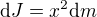 $\text dJ=x^2\text dm $