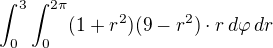 $\int_{0}^{3}\int_{0}^{2\pi}(1+r^2)(9-r^2)\cdot r\,d\varphi\,dr$