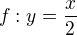 $f:y=\frac{x}{2}$