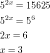 $5^{2x}=15625\nl5^{2x}=5^6\nl2x=6\nlx=3$