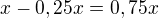 $x-0,25x=0,75x$