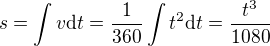 $s=\int v \text dt= \frac{1}{360}\int t^2 \text dt=\frac{t^3}{1080}$