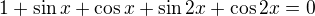 $1+\sin x+\cos x+\sin 2x+\cos 2x=0$