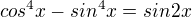 $cos^4x-sin^4x=sin2x$