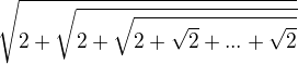 $\sqrt{2 + \sqrt{2 + \sqrt{2 + \sqrt{2} + ...+\sqrt{2}}}}$
