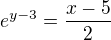 $e^{y-3}=\frac{x-5}2$