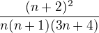 $\frac{(n+2)^2}{n(n+1)(3n+4)}$