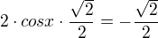 $2\cdot cosx\cdot \frac{\sqrt{2}}{2}=-\frac{\sqrt{2}}{2}$
