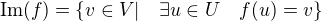 $\text{Im}(f)=\{v\in V| \quad \exists u\in U\quad f(u)=v \}$