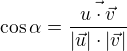 $\cos \alpha =\frac{\vec{u\cdot \vec{v}}}{|\vec{u}|\cdot |\vec{v}|}$