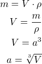 $m=V\cdot\rho\\V=\frac{m}{\rho}\\V=a^3\\a=\sqrt[3]{V}$