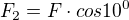 $F_{2}=F\cdot cos10^{0}$