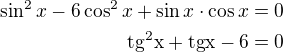 $\sin^2x-6\cos^2x+\sin x\cdot\cos x=0\\\rm{tg^2 x} +\rm{tg} x-6=0$