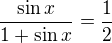 $\frac{\sin x}{1+\sin x}=\frac{1}{2}$